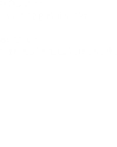 8 Pm I Wanna Get Drunk 8 Am Why Do I Drink This Much Funny Beer Alcohol Quotes