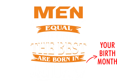All Men Are Created Equal But Only The Best Are Born In < Birth Month> Custom Birthday T-shirt