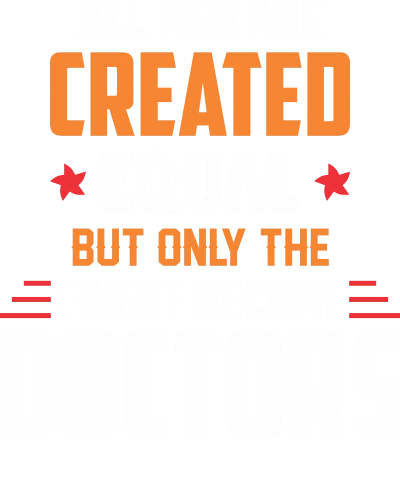 All Men Are Created Equal But Only The Finest Become Doctors
