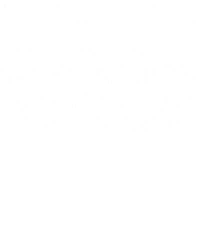 Beer Is The Reason I Get Up Every Afternoon Funny Beer Alcohol Quotes