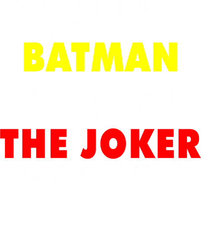 Childhood Is When You Idolize Batman Adulthood Is When You Realize The Joker Makes More Sense Funny