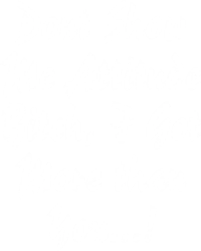 Don’t Show Me Attitude Bitch I Got More Than You Funny