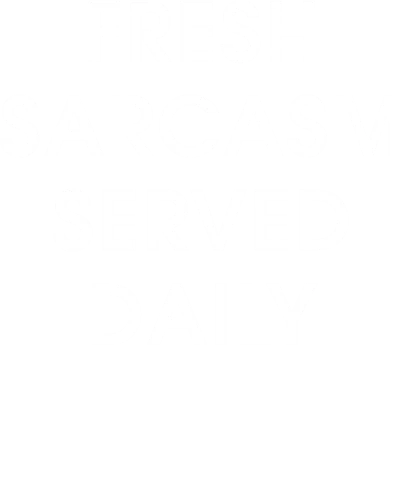 Fresh Sarcasm Served Everyday Slogan