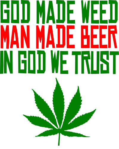God Made Weed Man Made Beer In God We Trust Weed Slogan