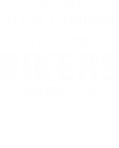 God Said Let There Be Excitement So God Created Bikers Awesome God