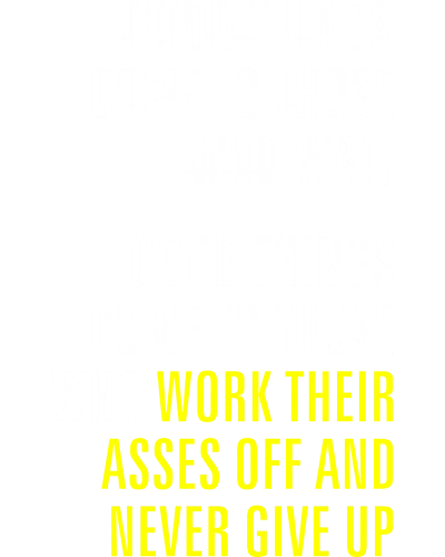 Good Things Come To Those Who Work Their Asses Off And Never Give Up Motivational Quotes