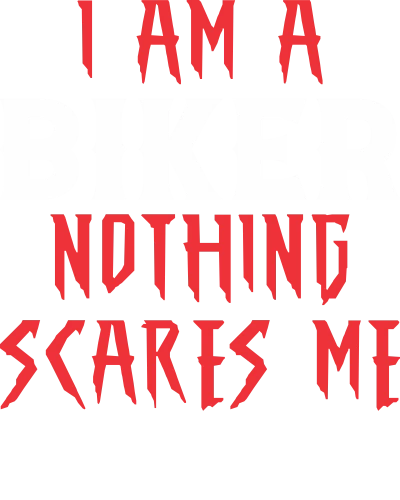 I Am A Biker Nothing Scares Me