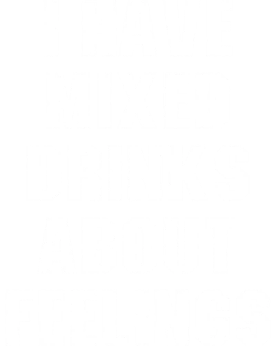 I Have Mixed Drinks About Feelings Funny Beer Alcohol Quotes