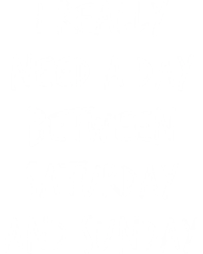 I Really Need A Day Between Saturday And Sunday Funny
