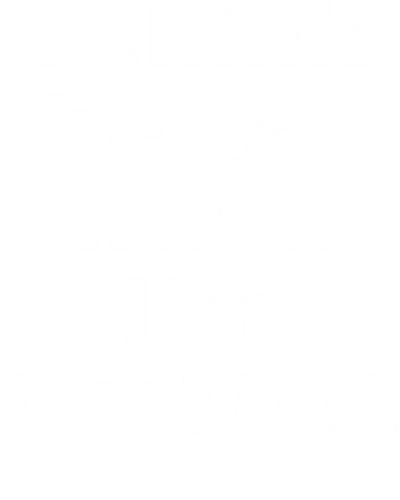 I Think Better When I'm Drunk Funny Beer Alcohol Quotes