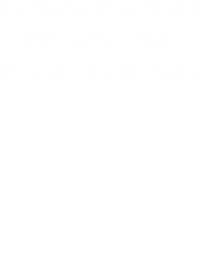 I Think Weekends Are Made In China. They Don't Last Long. Funny