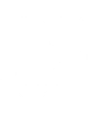 If You See Me Eating Salad In A Restaurant, I Have Been Kidnapped And I Am Trying To Signal You Funny