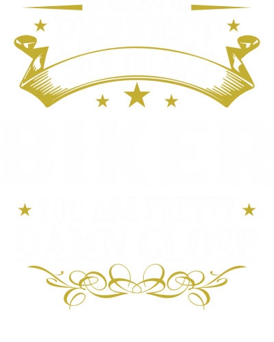 Nobody Is Perfect But If You Are A Biker You Are Pretty Damn Close