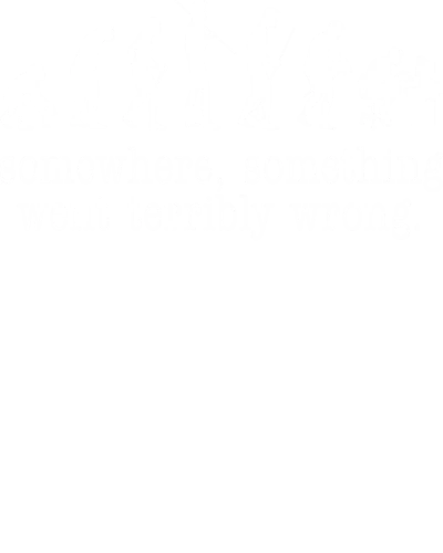 Somewhere Something Went Terribly Wrong Funny Geek Programmer Quotes