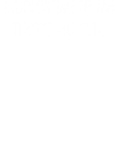 Underestimate Me It Will Be Fun Funny