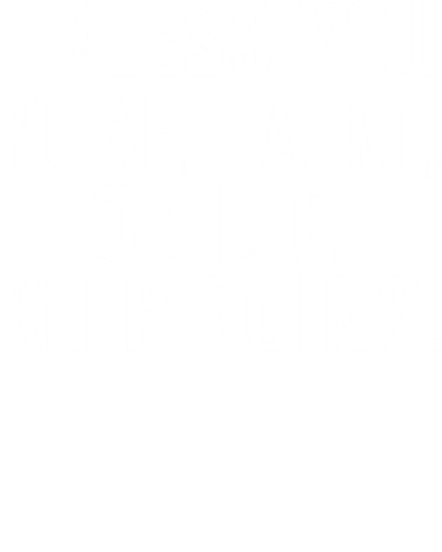 Unless You Puke Faint Or Die Keep Going Gym