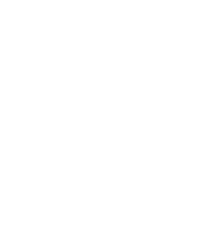Vegetarian Ancient Tribal Name For The Village Idiot Who Can't Hunt Fish Or Light Fires Funny