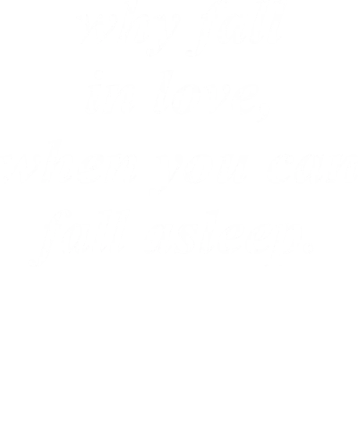 Why Fall In Love, When You Can Fall Asleep Funny
